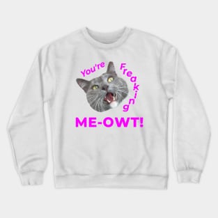 You're Freaking MEOWT! Crewneck Sweatshirt